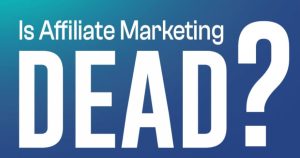 Affiliate Marketing Dead