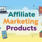 Choosing Affiliate Marketing Products